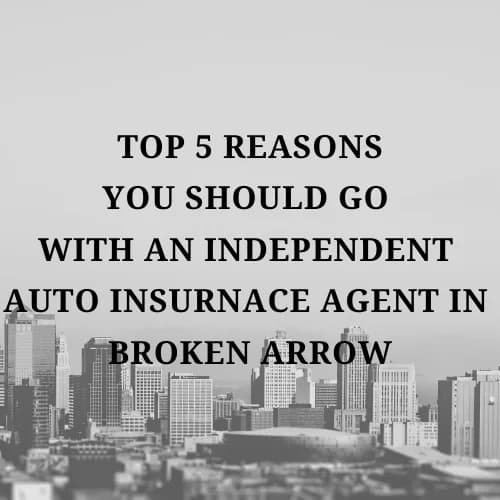 Las 5 mejores razones para elegir un agente de seguro de auto independiente en Broken Arrow